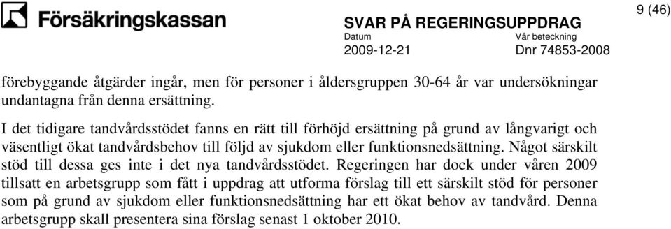 funktionsnedsättning. Något särskilt stöd till dessa ges inte i det nya tandvårdsstödet.