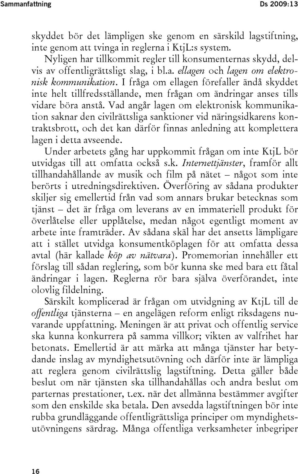 I fråga om ellagen förefaller ändå skyddet inte helt tillfredsställande, men frågan om ändringar anses tills vidare böra anstå.