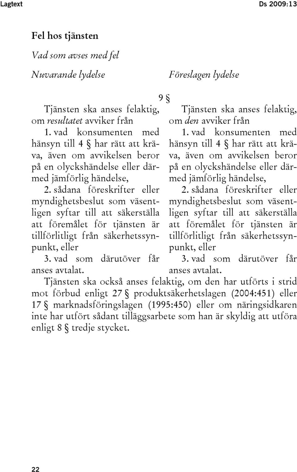 vad konsumenten med hänsyn till 4 har rätt att kräva, även om avvikelsen beror va, även om avvikelsen beror hänsyn till 4 har rätt att krä- på en olyckshändelse eller därmed jämförlig händelse, med