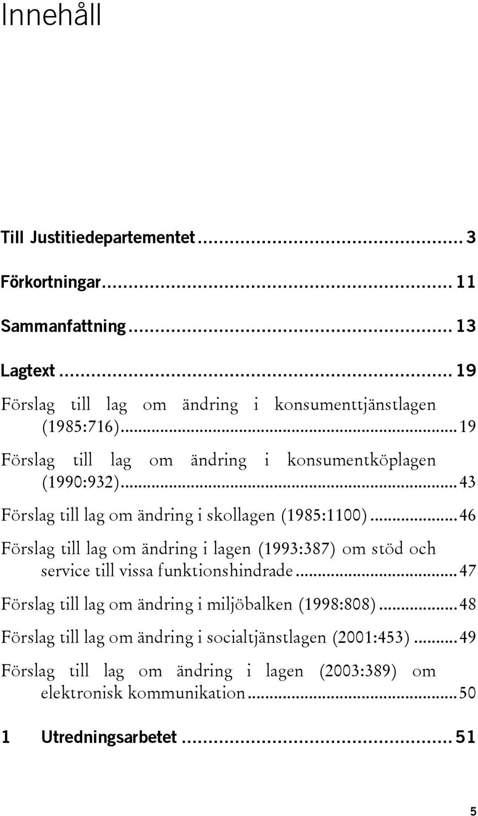 ..43 Förslag till lag om ändring i skollagen (1985:1100).