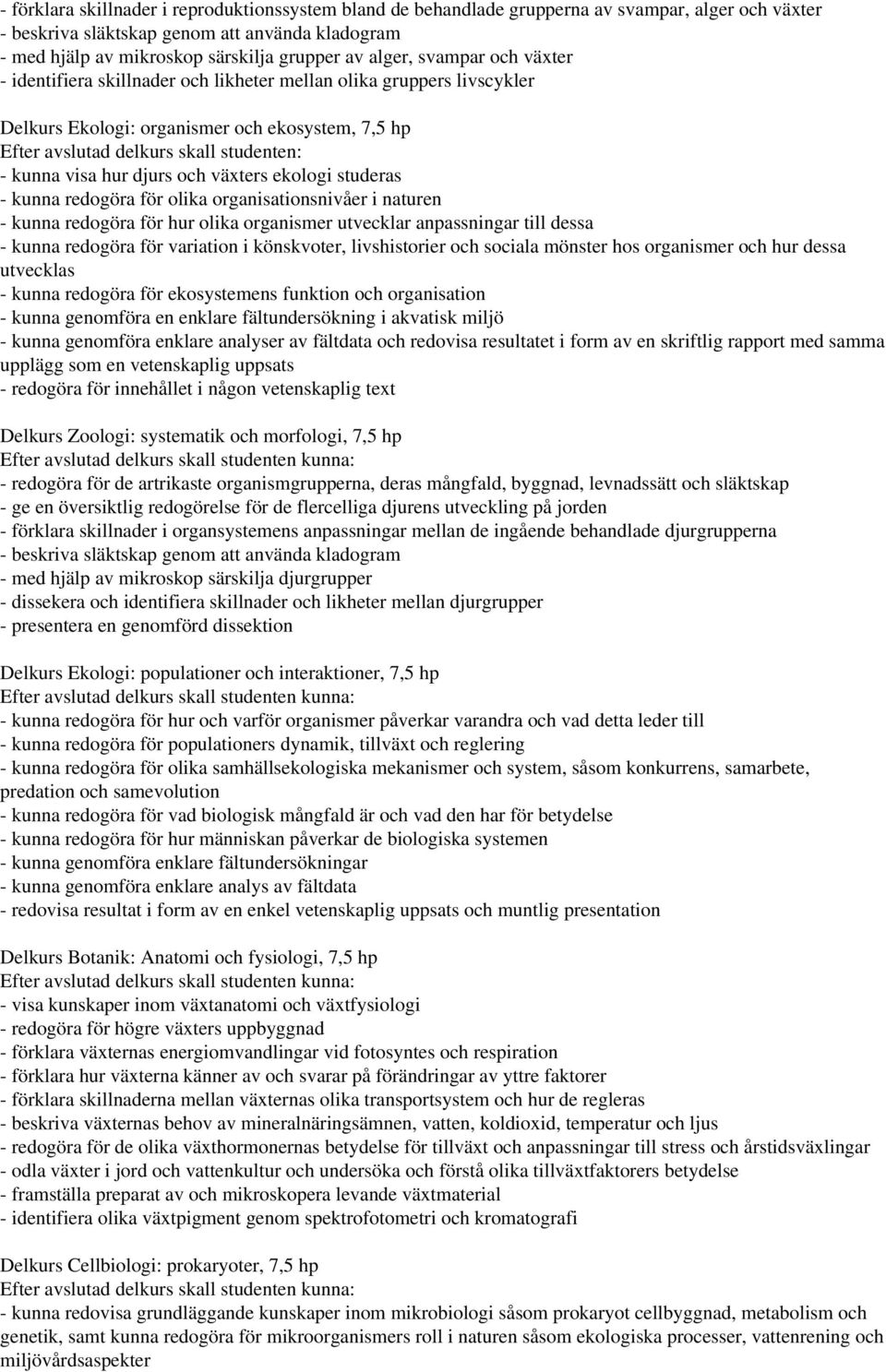 hur djurs och växters ekologi studeras - kunna redogöra för olika organisationsnivåer i naturen - kunna redogöra för hur olika organismer utvecklar anpassningar till dessa - kunna redogöra för