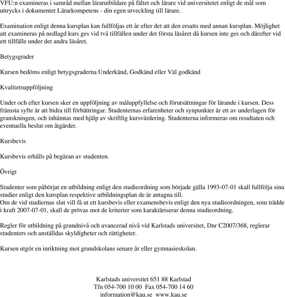 Möjlighet att examineras på nedlagd kurs ges vid två tillfällen under det första läsåret då kursen inte ges och därefter vid ett tillfälle under det andra läsåret.