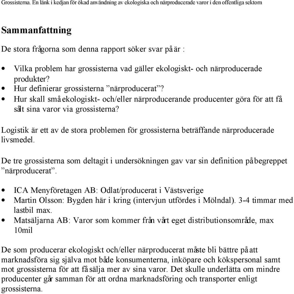 Logistik är ett av de stora problemen för grossisterna beträffande närproducerade livsmedel. De tre grossisterna som deltagit i undersökningen gav var sin definition på begreppet närproducerat.