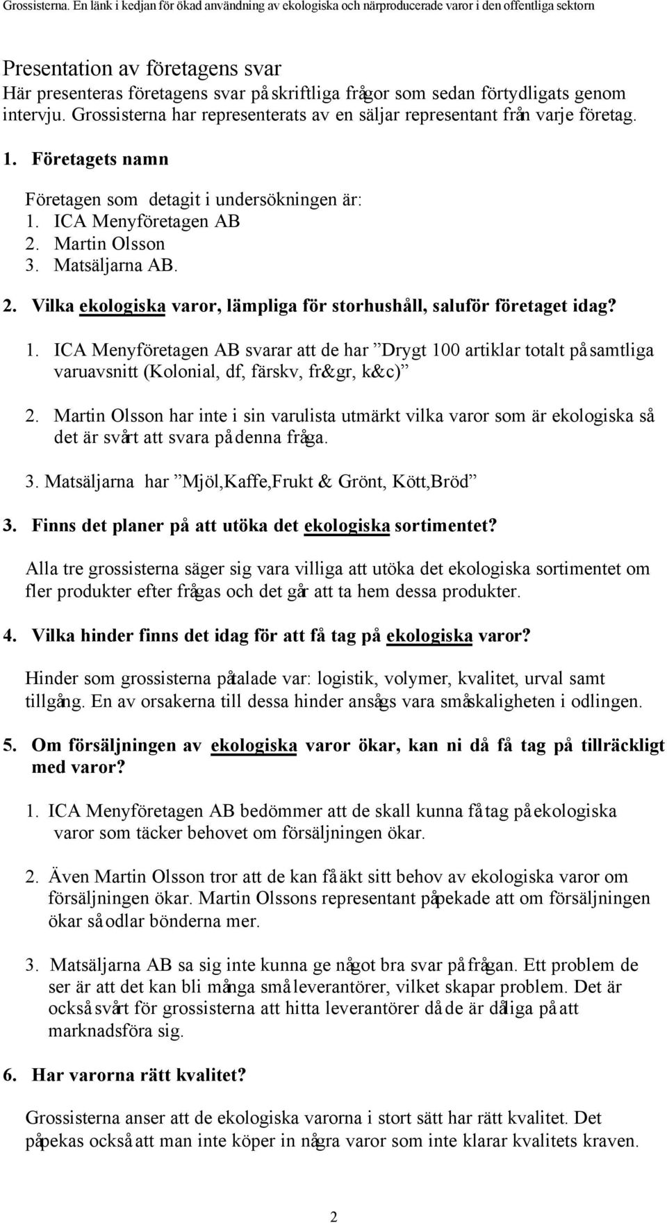 2. Vilka ekologiska varor, lämpliga för storhushåll, saluför företaget idag? 1.