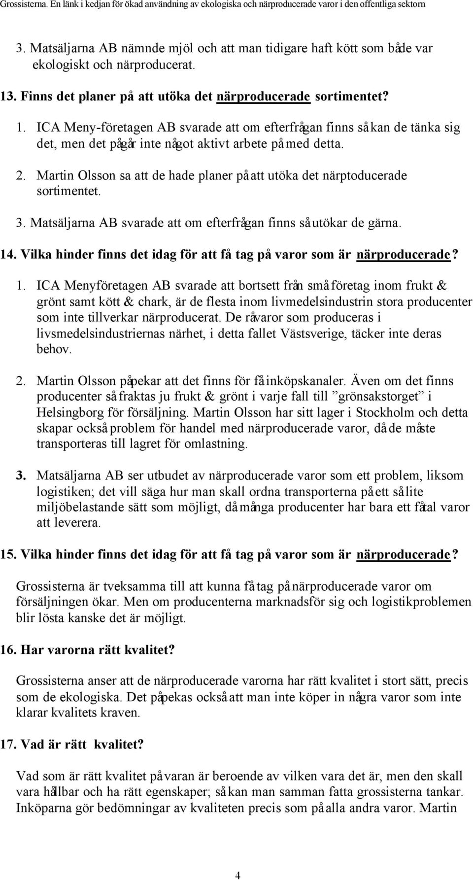 2. Martin Olsson sa att de hade planer på att utöka det närptoducerade sortimentet. 3. Matsäljarna AB svarade att om efterfrågan finns så utökar de gärna. 14.