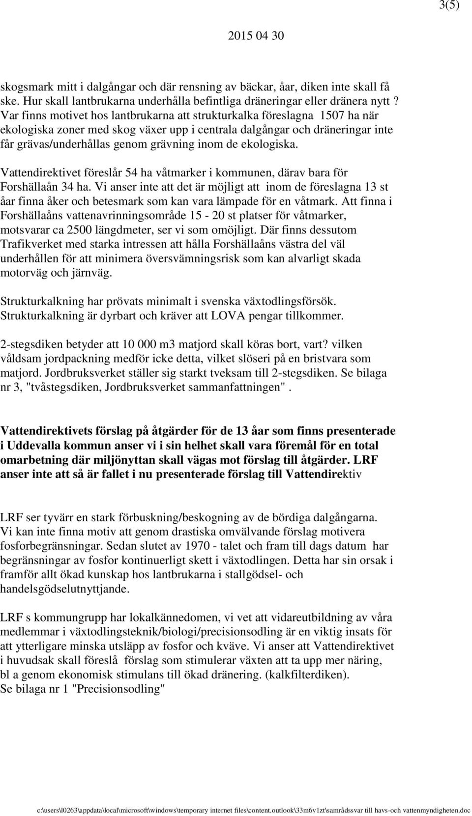 ekologiska. Vendirektivet föreslår 54 ha våtmarker i kommunen, därav bara för Forshällaån 34 ha.