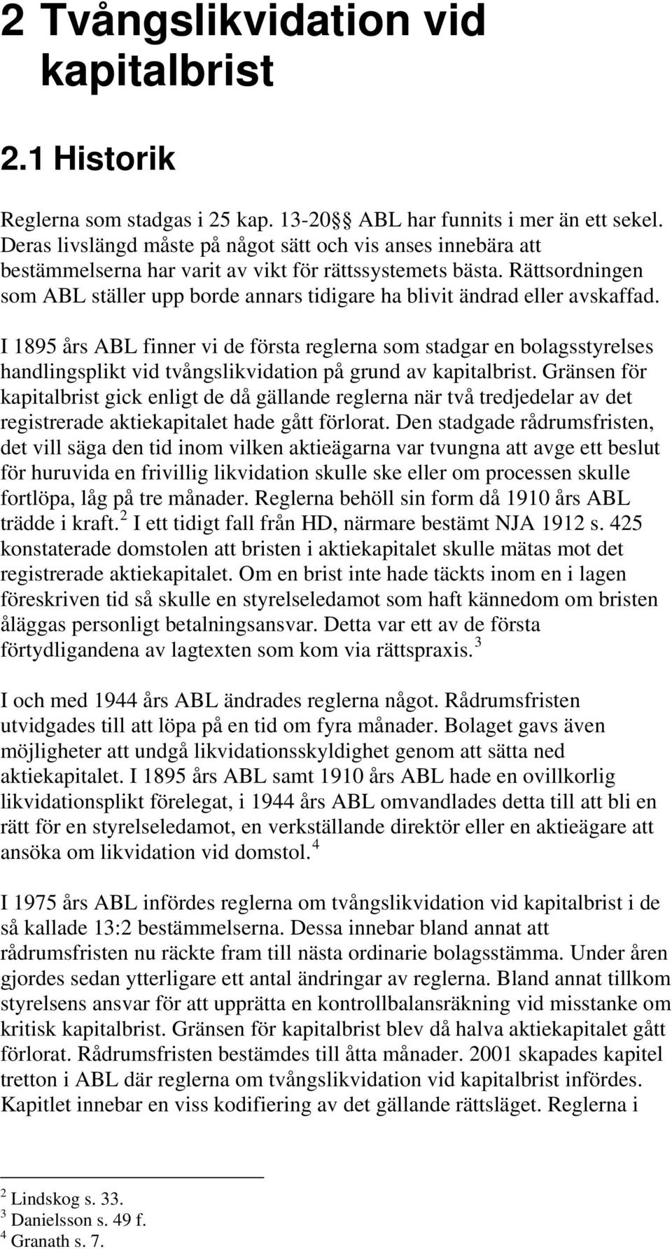 Rättsordningen som ABL ställer upp borde annars tidigare ha blivit ändrad eller avskaffad.