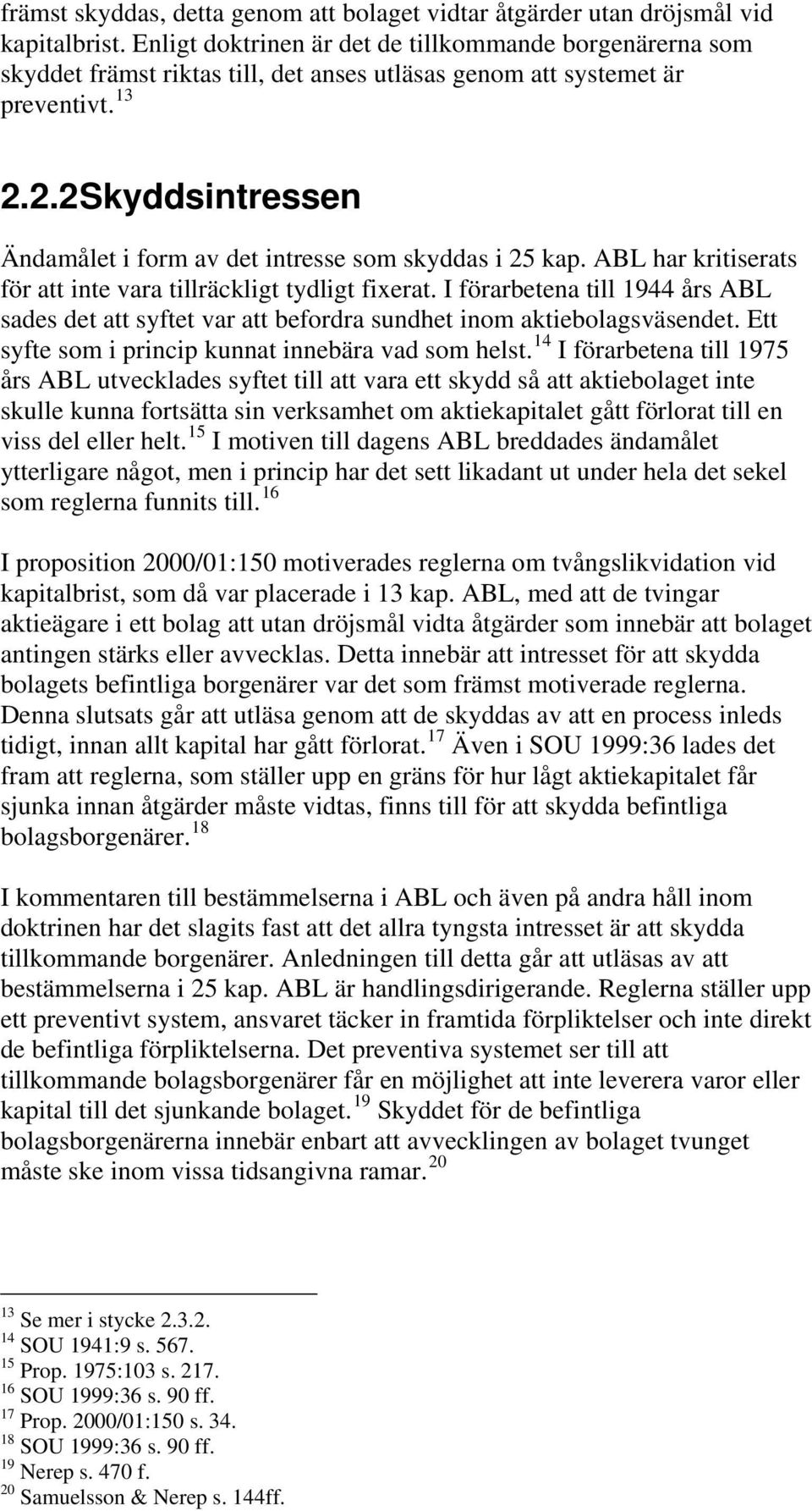 2.2 Skyddsintressen Ändamålet i form av det intresse som skyddas i 25 kap. ABL har kritiserats för att inte vara tillräckligt tydligt fixerat.