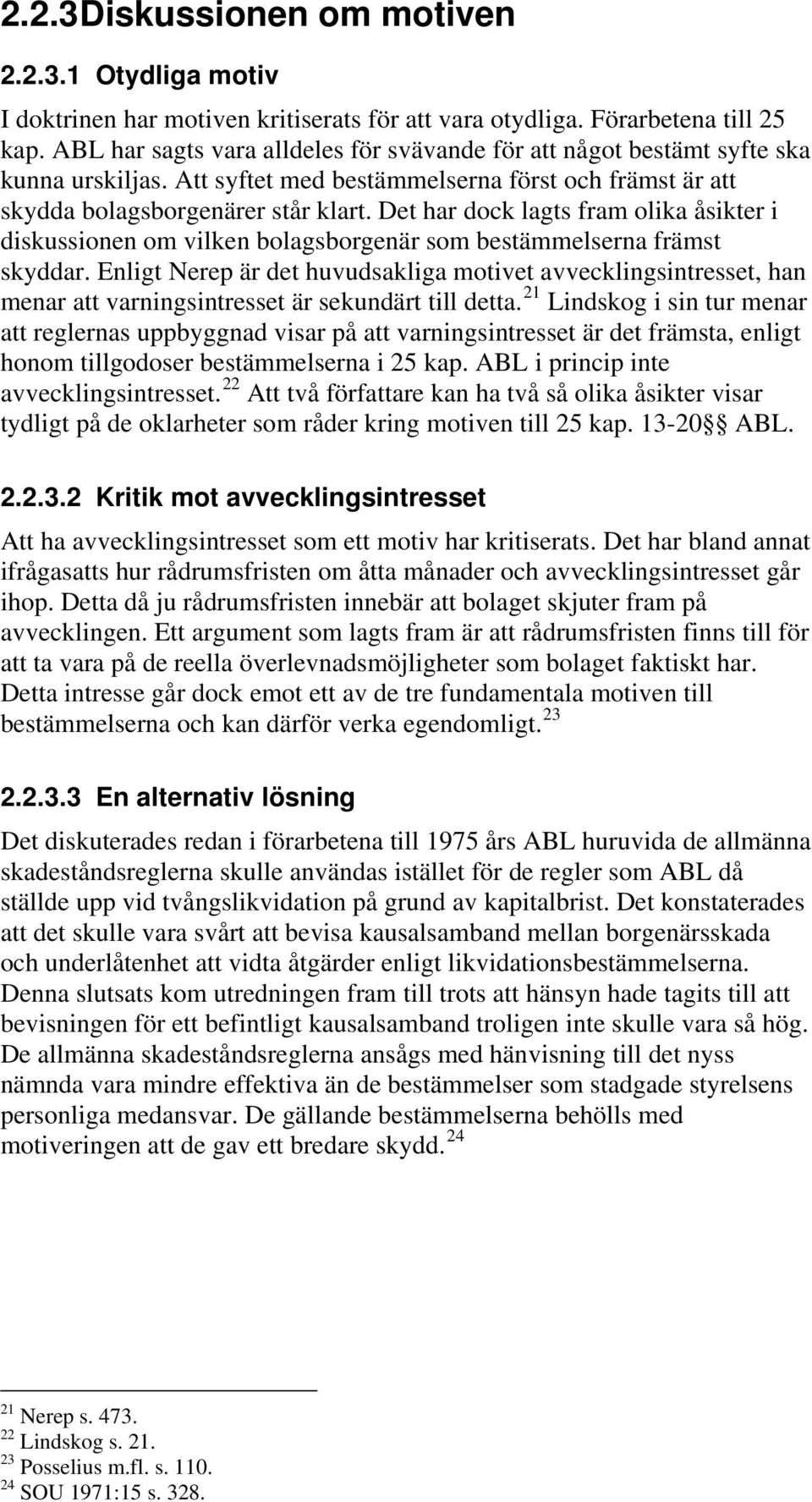 Det har dock lagts fram olika åsikter i diskussionen om vilken bolagsborgenär som bestämmelserna främst skyddar.