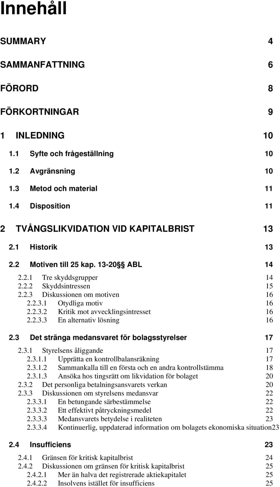 2.3.2 Kritik mot avvecklingsintresset 16 2.2.3.3 En alternativ lösning 16 2.3 Det stränga medansvaret för bolagsstyrelser 17 2.3.1 Styrelsens åliggande 17 2.3.1.1 Upprätta en kontrollbalansräkning 17 2.