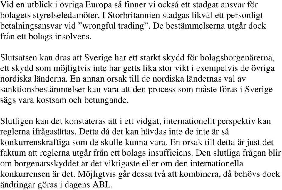 Slutsatsen kan dras att Sverige har ett starkt skydd för bolagsborgenärerna, ett skydd som möjligtvis inte har getts lika stor vikt i exempelvis de övriga nordiska länderna.