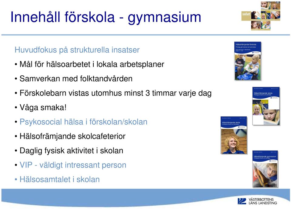 III 1-5 år Mål för hälsoarbetet i lokala arbetsplaner Samverkan med folktandvården Förskolebarn vistas utomhus minst 3 timmar varje dag Hälsofrämjande skola Våga smaka!