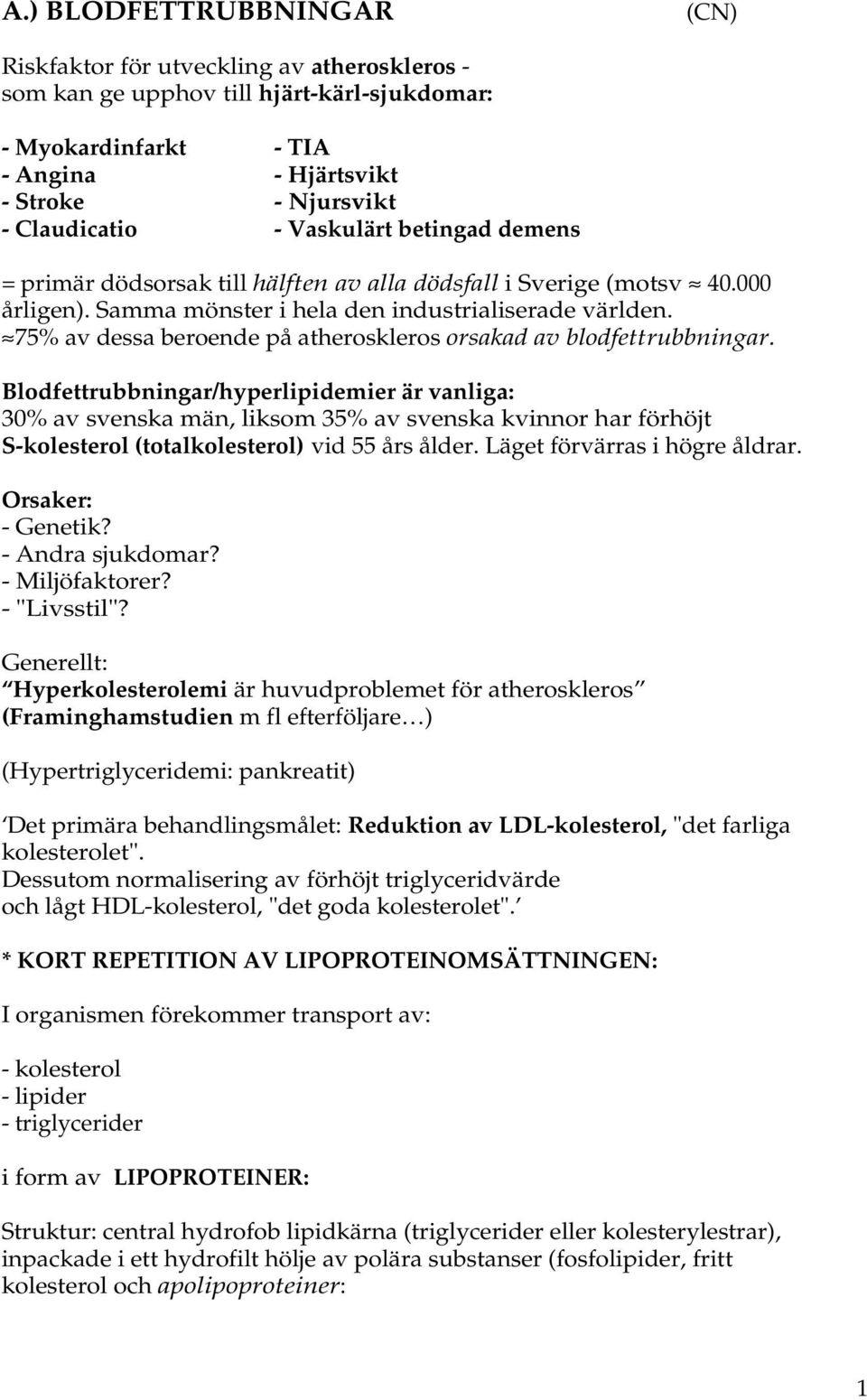 75% av dessa beroende på atheroskleros orsakad av blodfettrubbningar.