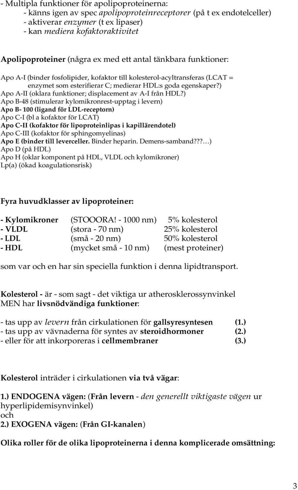 ) Apo A-II (oklara funktioner; displacement av A-I från HDL?