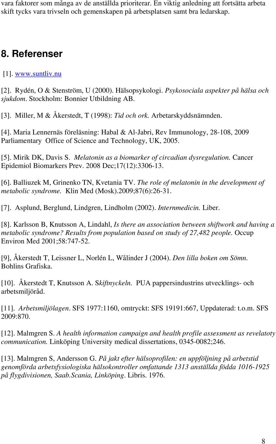 Arbetarskyddsnämnden. [4]. Maria Lennernäs föreläsning: Habal & Al-Jabri, Rev Immunology, 28-108, 2009 Parliamentary Office of Science and Technology, UK, 2005. [5]. Mirik DK, Davis S.