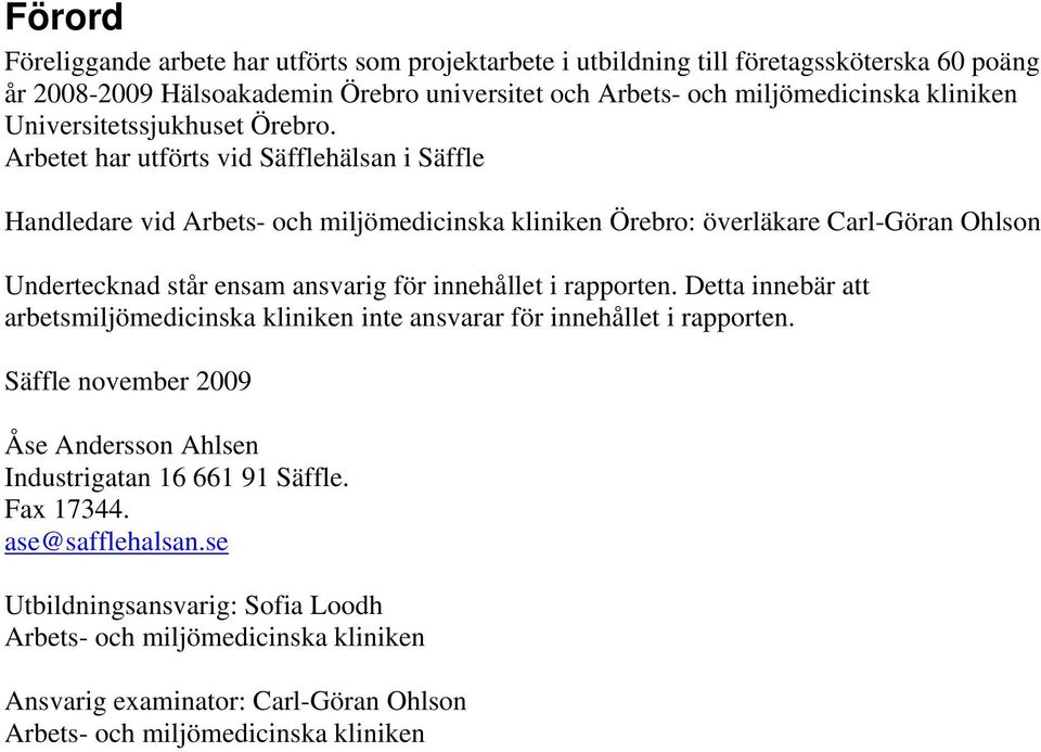 Arbetet har utförts vid Säfflehälsan i Säffle Handledare vid Arbets- och miljömedicinska kliniken Örebro: överläkare Carl-Göran Ohlson Undertecknad står ensam ansvarig för innehållet i