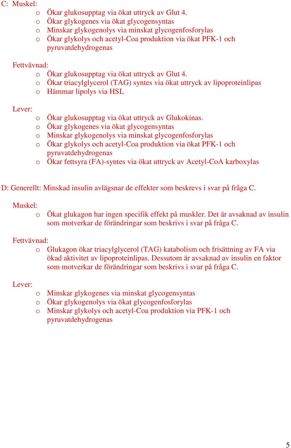 glukosupptag via ökat uttryck av Glut 4. o Ökar triacylglycerol (TAG) syntes via ökat uttryck av lipoproteinlipas o Hämmar lipolys via HSL Lever: o Ökar glukosupptag via ökat uttryck av Glukokinas.