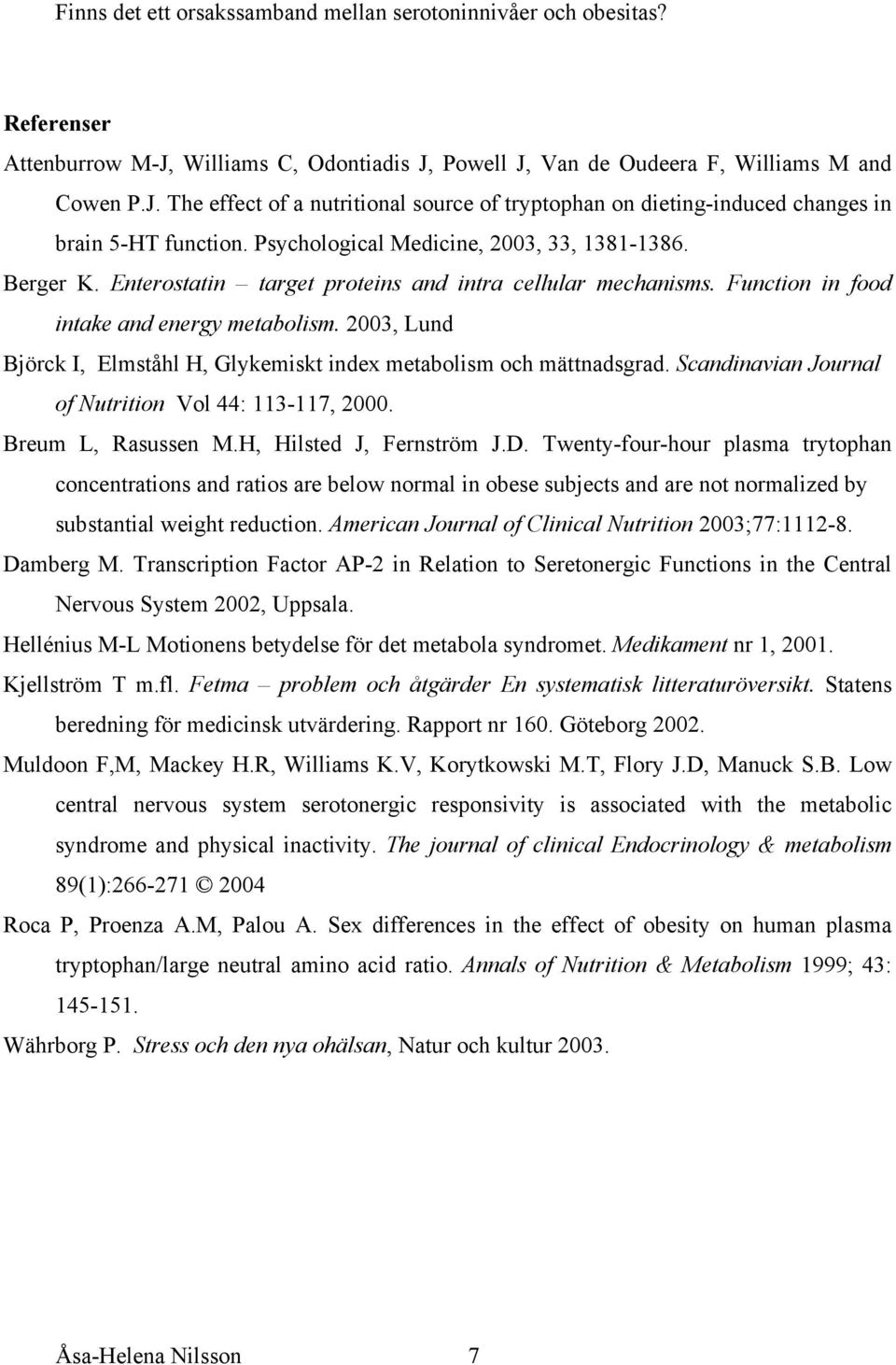 2003, Lund Björck I, Elmståhl H, Glykemiskt index metabolism och mättnadsgrad. Scandinavian Journal of Nutrition Vol 44: 113-117, 2000. Breum L, Rasussen M.H, Hilsted J, Fernström J.D.