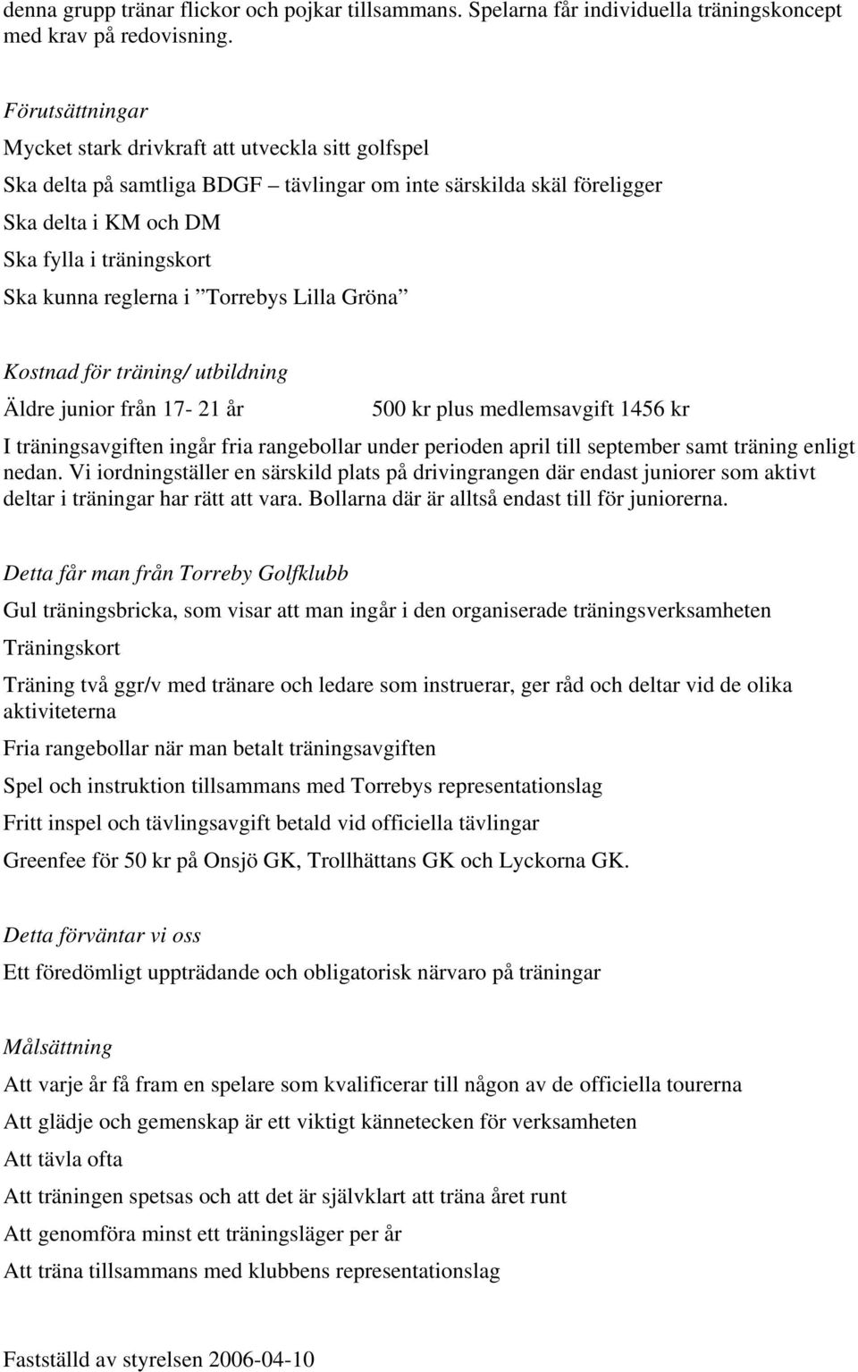 reglerna i Torrebys Lilla Gröna Kostnad för träning/ utbildning Äldre junior från 17-21 år 500 kr plus medlemsavgift 1456 kr I träningsavgiften ingår fria rangebollar under perioden april till