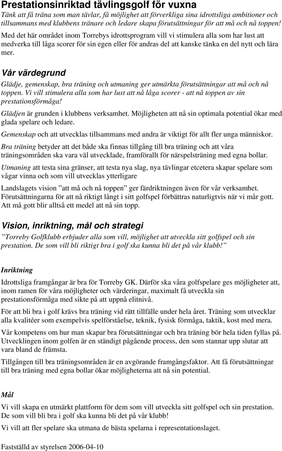 Med det här området inom Torrebys idrottsprogram vill vi stimulera alla som har lust att medverka till låga scorer för sin egen eller för andras del att kanske tänka en del nytt och lära mer.