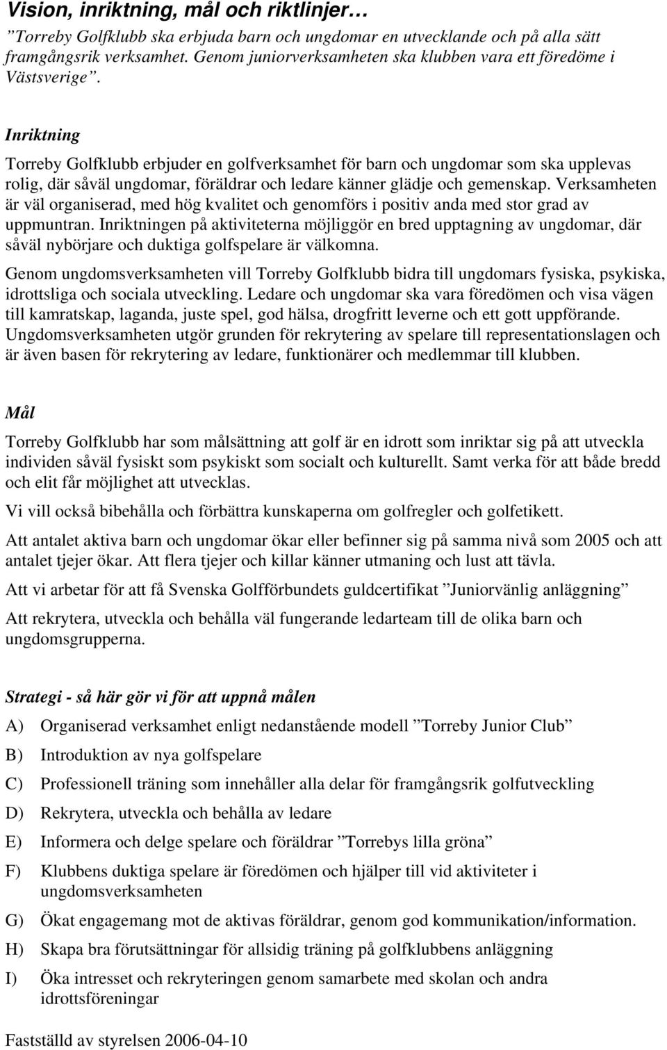 Torreby Golfklubb erbjuder en golfverksamhet för barn och ungdomar som ska upplevas rolig, där såväl ungdomar, föräldrar och ledare känner glädje och gemenskap.