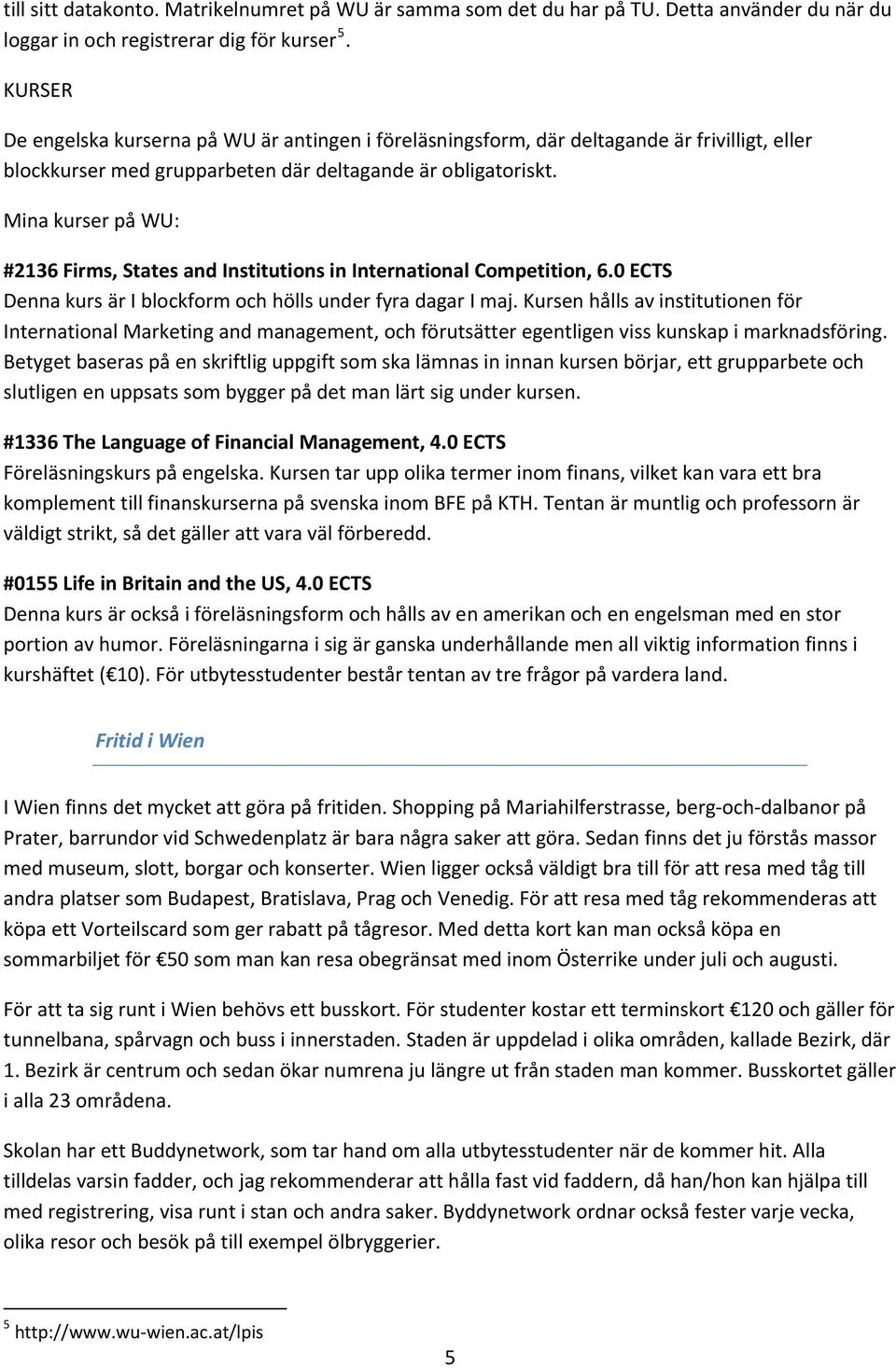 Mina kurser på WU: #2136 Firms, States and Institutions in International Competition, 6.0 ECTS Denna kurs är I blockform och hölls under fyra dagar I maj.