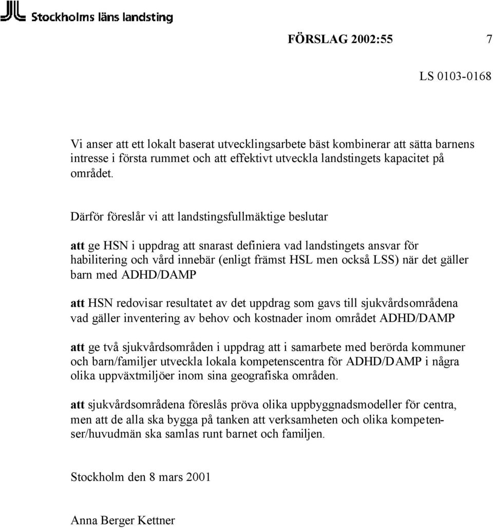 gäller barn med ADHD/DAMP att HSN redovisar resultatet av det uppdrag som gavs till sjukvårdsområdena vad gäller inventering av behov och kostnader inom området ADHD/DAMP att ge två sjukvårdsområden