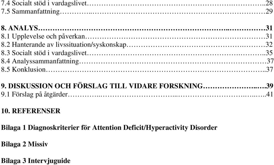 5 Konklusion..37 9. DISKUSSION OCH FÖRSLAG TILL VIDARE FORSKNING...39 9.1 Förslag på åtgärder..........41 10.