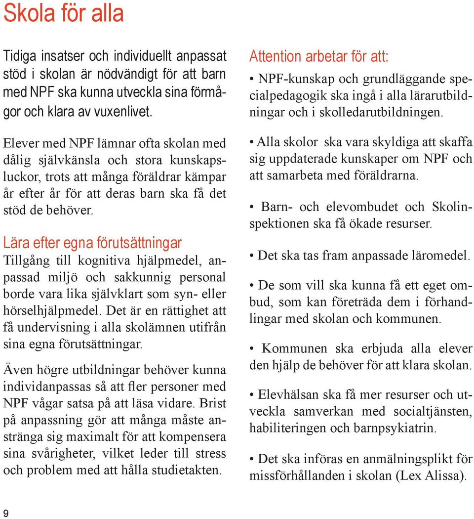 Lära efter egna förutsättningar Tillgång till kognitiva hjälpmedel, anpassad miljö och sakkunnig personal borde vara lika självklart som syn- eller hörselhjälpmedel.