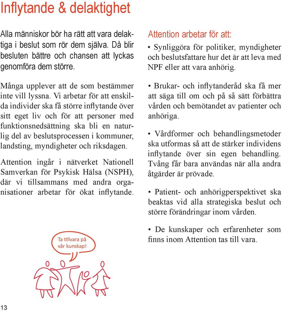 Vi arbetar för att enskilda individer ska få större inflytande över sitt eget liv och för att personer med funktionsnedsättning ska bli en naturlig del av beslutsprocessen i kommuner, landsting,