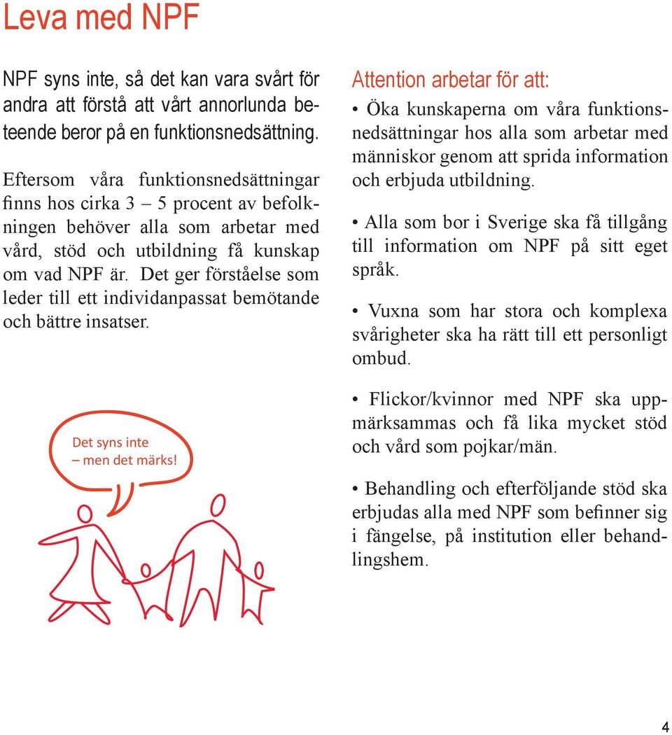 Det ger förståelse som leder till ett individanpassat bemötande och bättre insatser. Det syns inte men det märks!