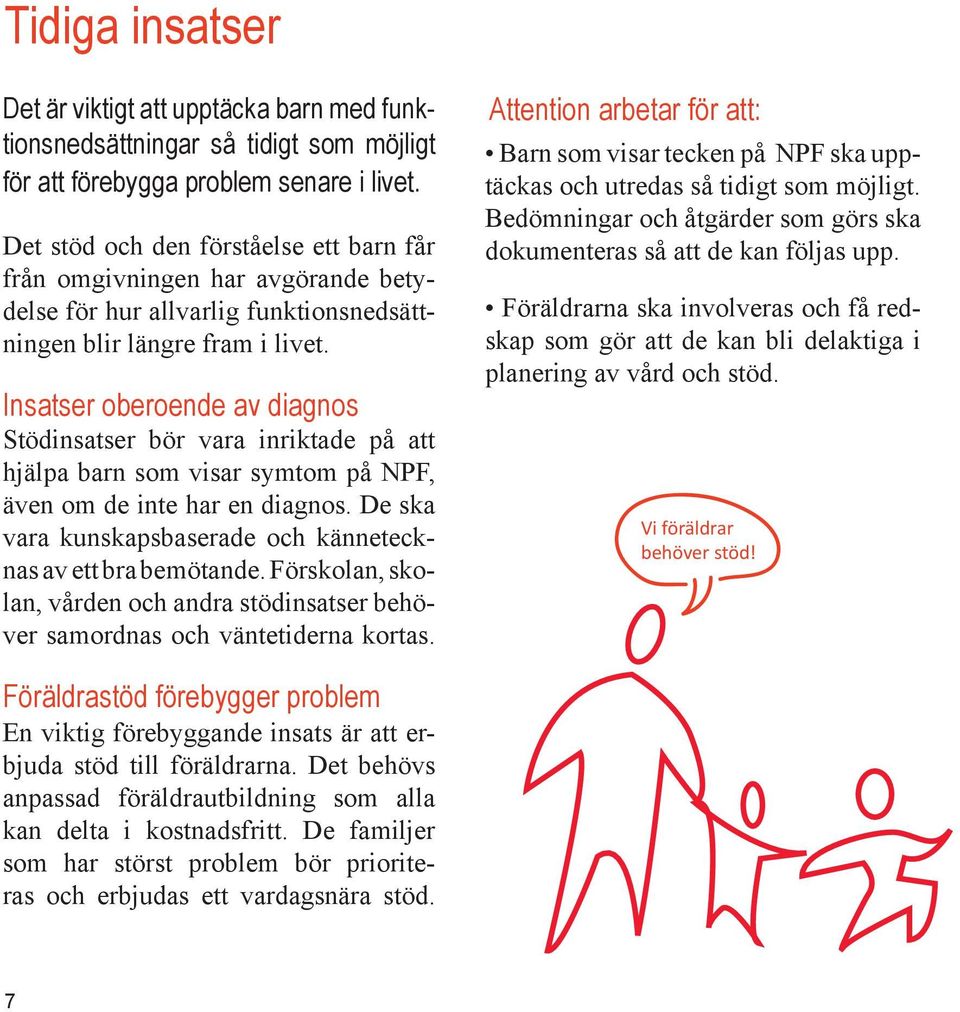 Insatser oberoende av diagnos Stödinsatser bör vara inriktade på att hjälpa barn som visar symtom på NPF, även om de inte har en diagnos.