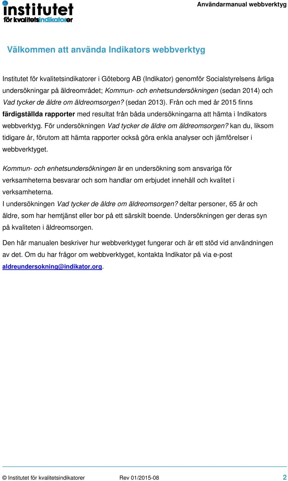 Från och med år 2015 finns färdigställda rapporter med resultat från båda undersökningarna att hämta i Indikators webbverktyg. För undersökningen Vad tycker de äldre om äldreomsorgen?