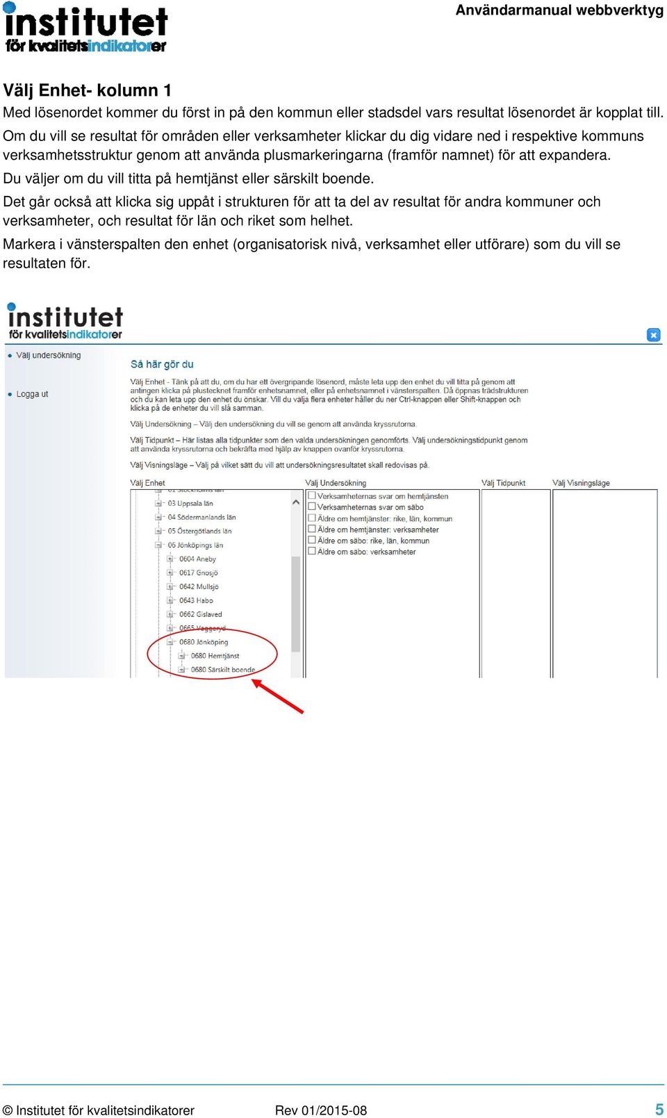 för att expandera. Du väljer om du vill titta på hemtjänst eller särskilt boende.
