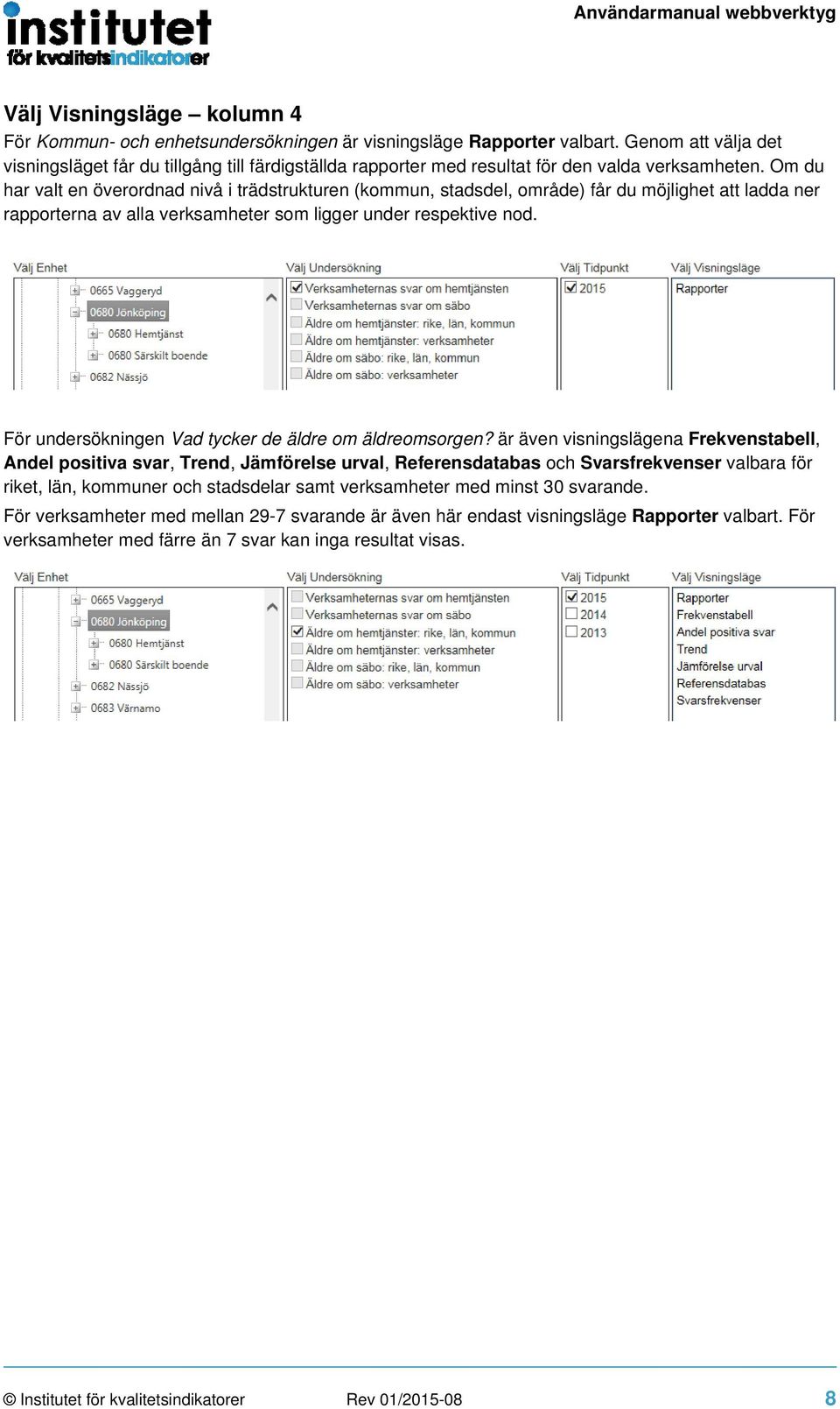 Om du har valt en överordnad nivå i trädstrukturen (kommun, stadsdel, område) får du möjlighet att ladda ner rapporterna av alla verksamheter som ligger under respektive nod.