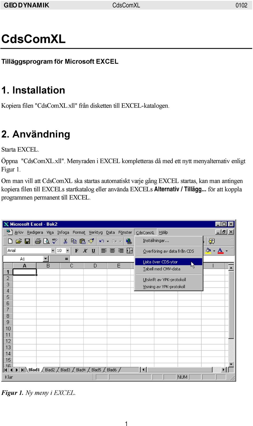 Om man vill att CdsComXL ska startas automatiskt varje gång EXCEL startas, kan man antingen kopiera filen till EXCELs