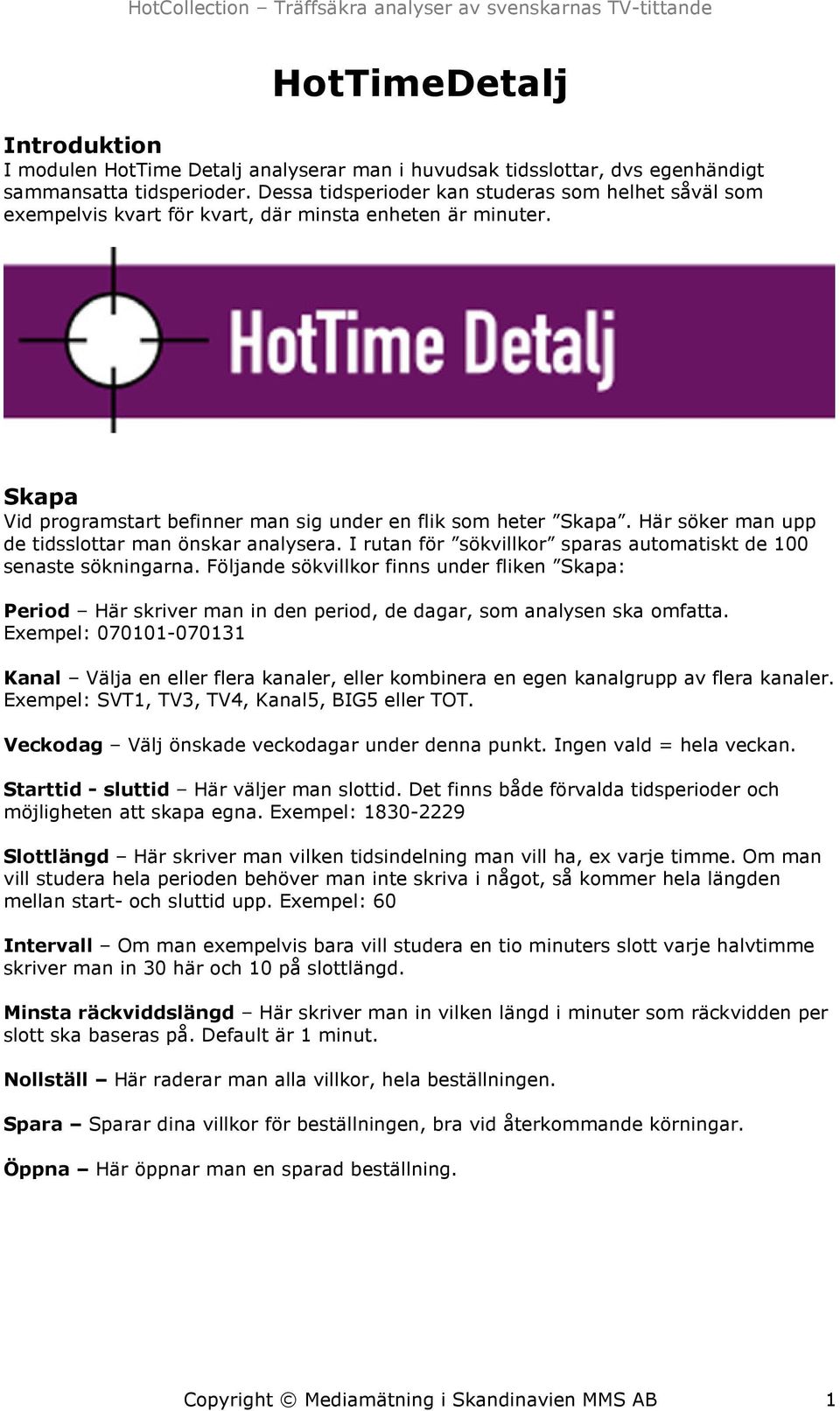 Här söker man upp de tidsslottar man önskar analysera. I rutan för sökvillkor sparas automatiskt de 100 senaste sökningarna.