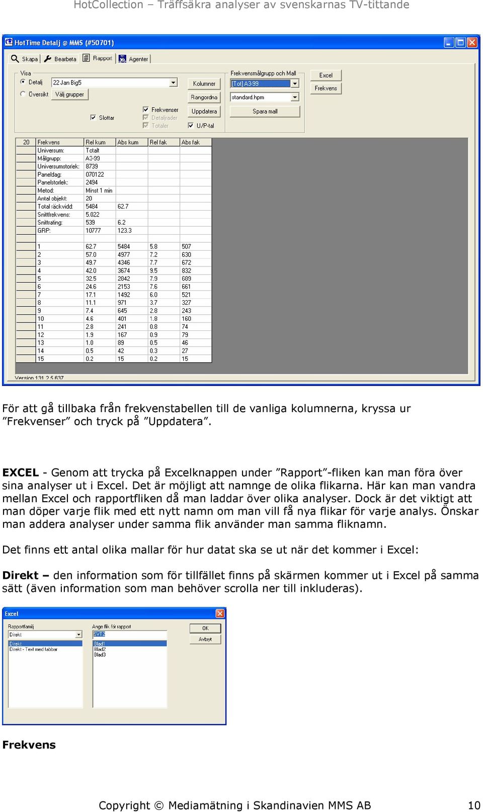 Här kan man vandra mellan Excel och rapportfliken då man laddar över olika analyser. Dock är det viktigt att man döper varje flik med ett nytt namn om man vill få nya flikar för varje analys.