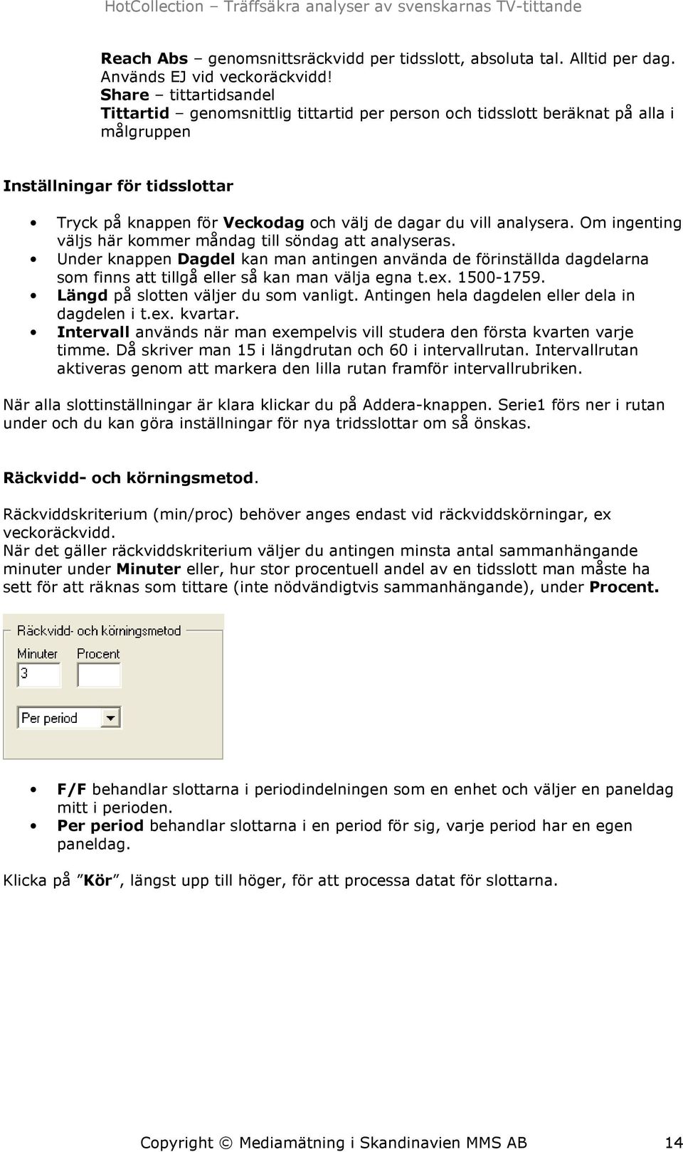 analysera. Om ingenting väljs här kommer måndag till söndag att analyseras. Under knappen Dagdel kan man antingen använda de förinställda dagdelarna som finns att tillgå eller så kan man välja egna t.