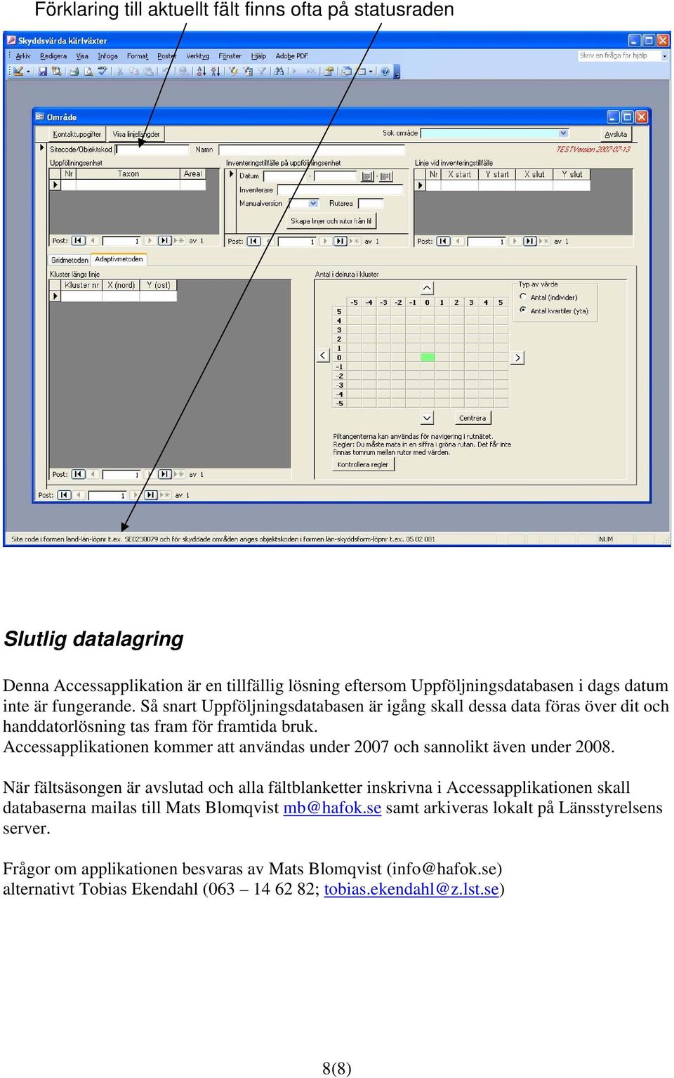 Accessapplikationen kommer att användas under 2007 och sannolikt även under 2008.