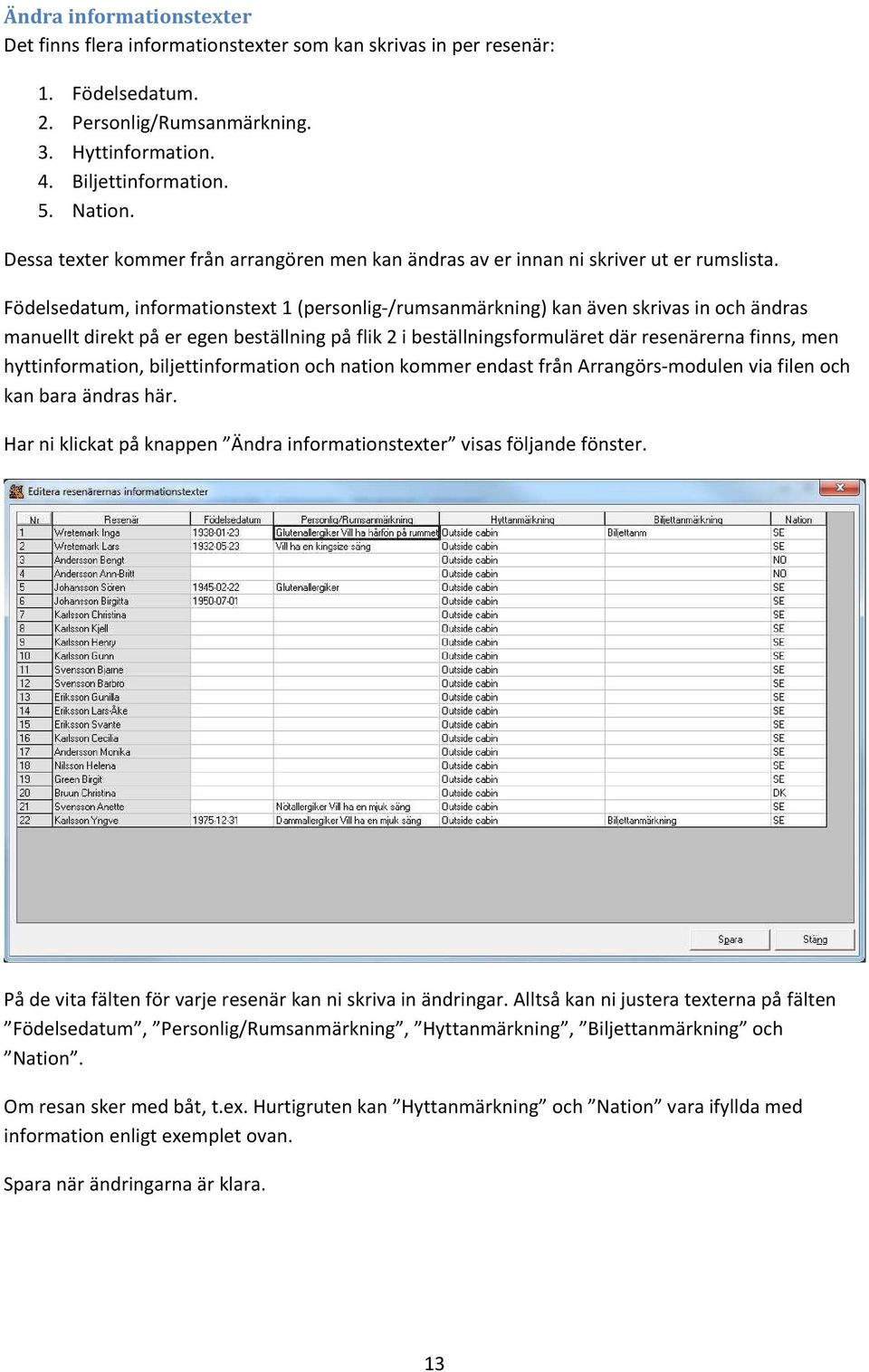 Födelsedatum, informationstext 1 (personlig-/rumsanmärkning) kan även skrivas in och ändras manuellt direkt på er egen beställning på flik 2 i beställningsformuläret där resenärerna finns, men