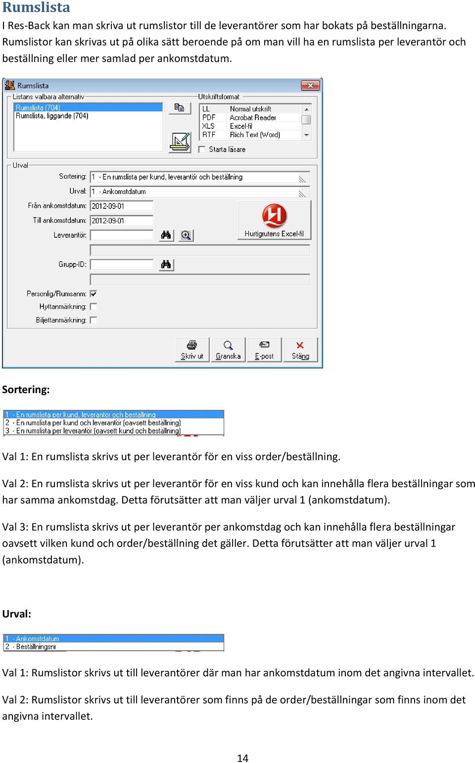 Sortering: Val 1: En rumslista skrivs ut per leverantör för en viss order/beställning.