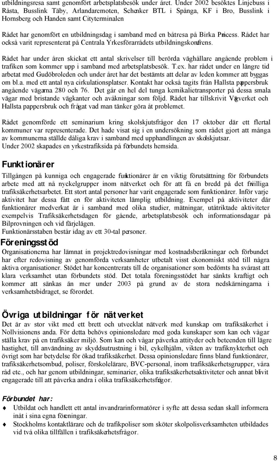 samband med en båtresa på Birka Princess. Rådet har också varit representerat på Centrala Yrkesförarrådets utbildningskonferens.