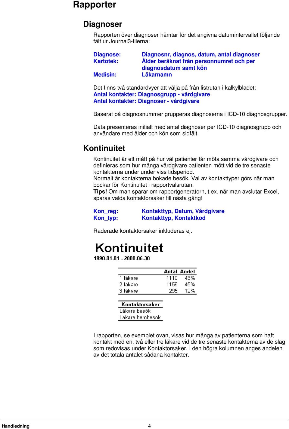 Baserat på diagnosnummer grupperas diagnoserna i ICD-10 diagnosgrupper. Data presenteras initialt med antal diagnoser per ICD-10 diagnosgrupp och användare med ålder och kön som sidfält.