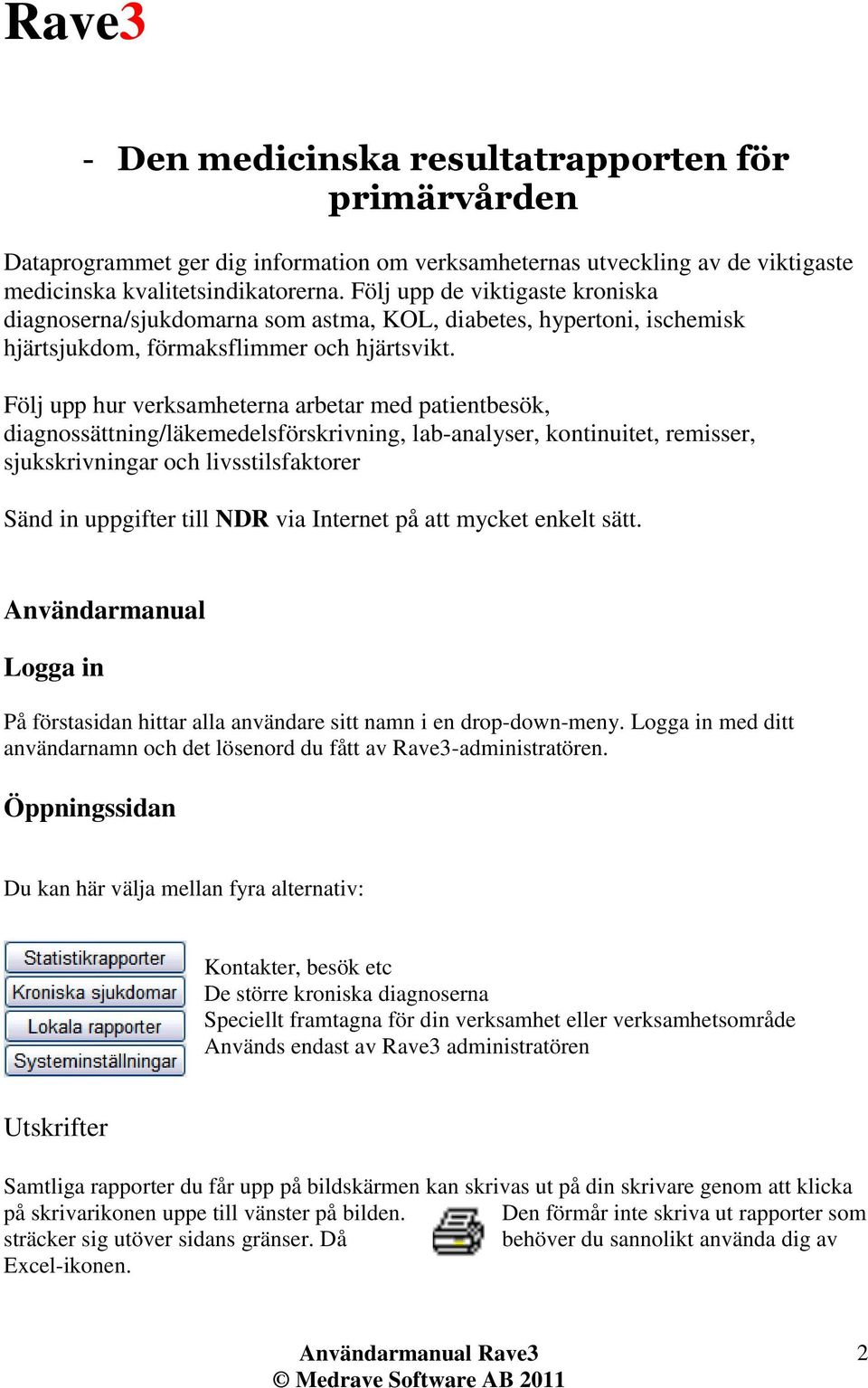 Följ upp hur verksamheterna arbetar med patientbesök, diagnossättning/läkemedelsförskrivning, lab-analyser, kontinuitet, remisser, sjukskrivningar och livsstilsfaktorer Sänd in uppgifter till NDR via