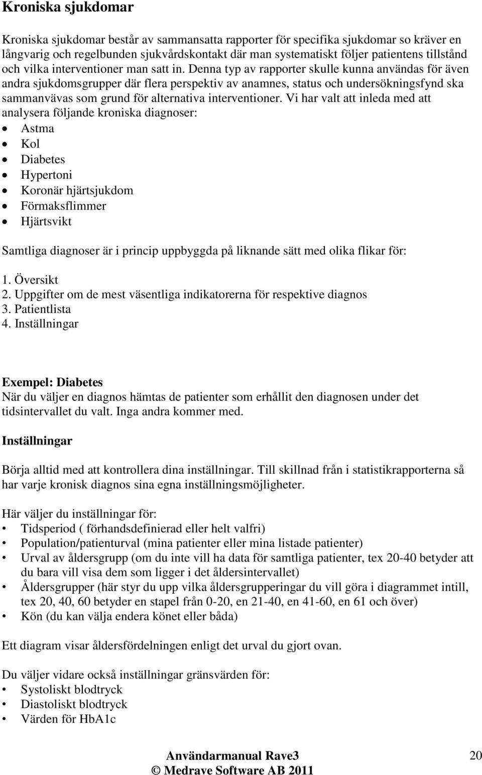 Denna typ av rapporter skulle kunna användas för även andra sjukdomsgrupper där flera perspektiv av anamnes, status och undersökningsfynd ska sammanvävas som grund för alternativa interventioner.