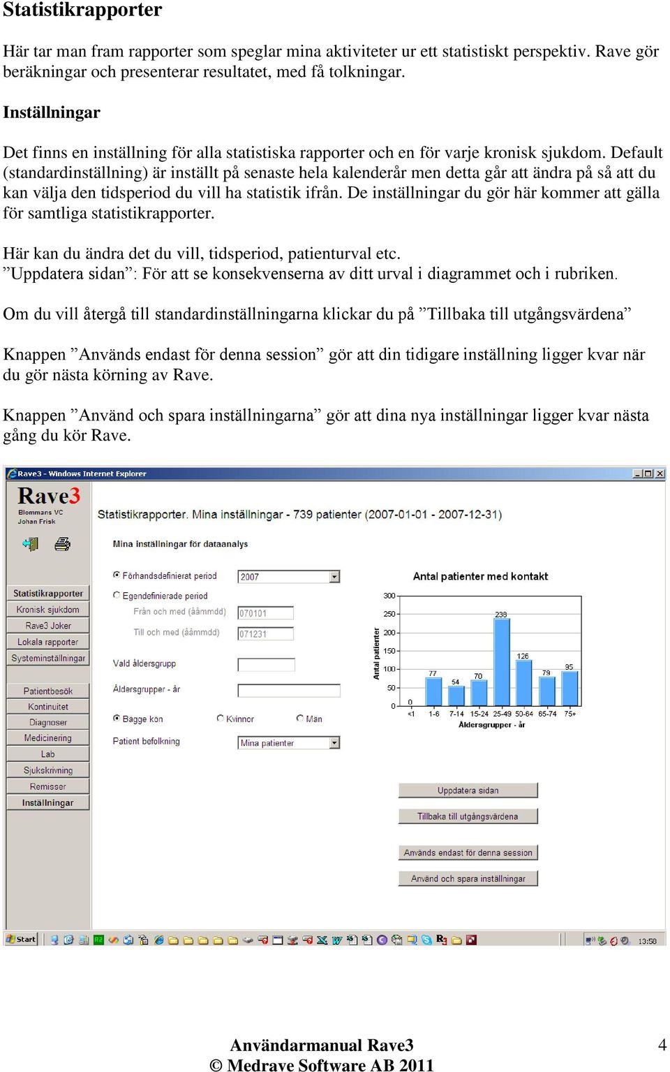 Default (standardinställning) är inställt på senaste hela kalenderår men detta går att ändra på så att du kan välja den tidsperiod du vill ha statistik ifrån.