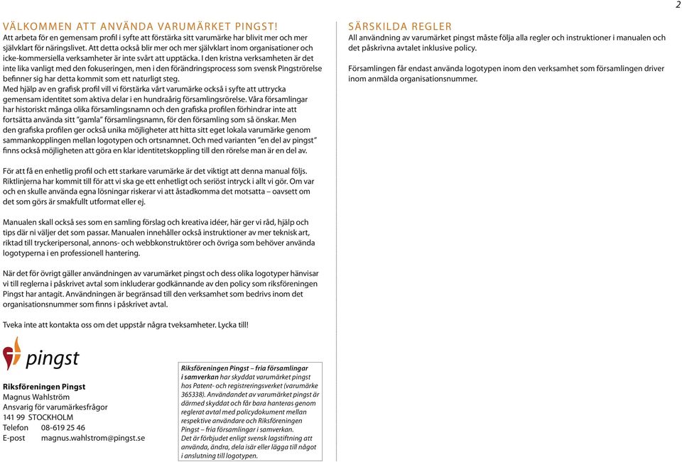 I den kristna verksamheten är det inte lika vanligt med den fokuseringen, men i den förändringsprocess som svensk Pingströrelse befinner sig har detta kommit som ett naturligt steg.