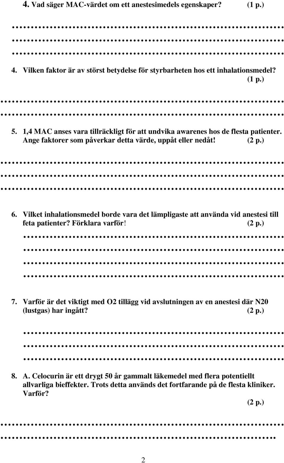 Vilket inhalationsmedel borde vara det lämpligaste att använda vid anestesi till feta patienter? Förklara varför! 7.