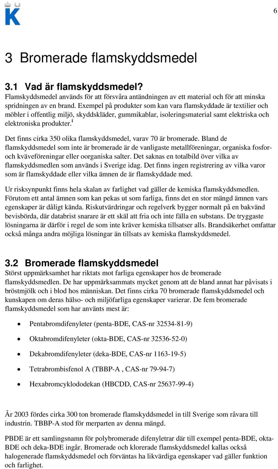 i Det finns cirka 350 olika flamskyddsmedel, varav 70 är bromerade.